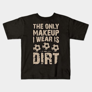 Soccer Lover Funny Tee The Only Makeup I Wear Is Dirt Kids T-Shirt